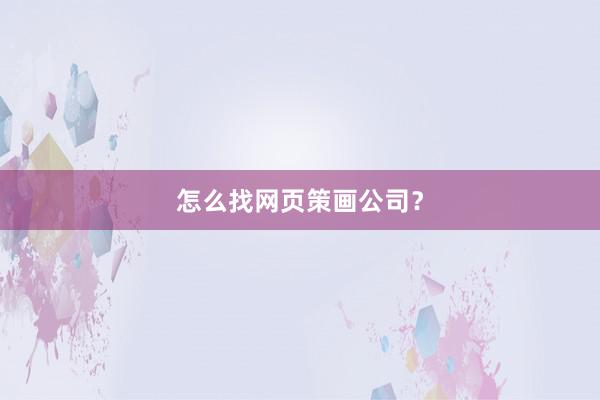 怎么找网页策画公司？