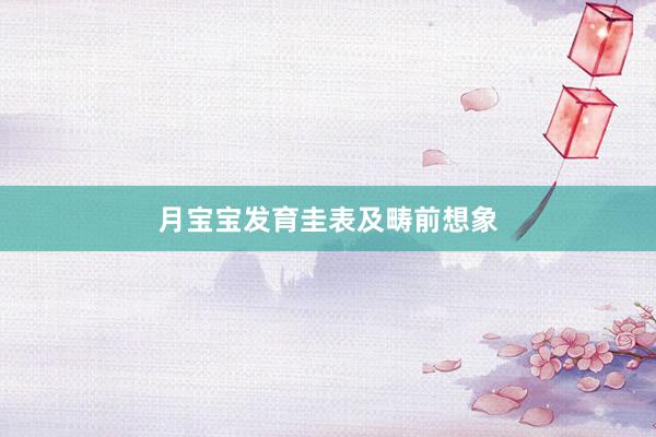月宝宝发育圭表及畴前想象